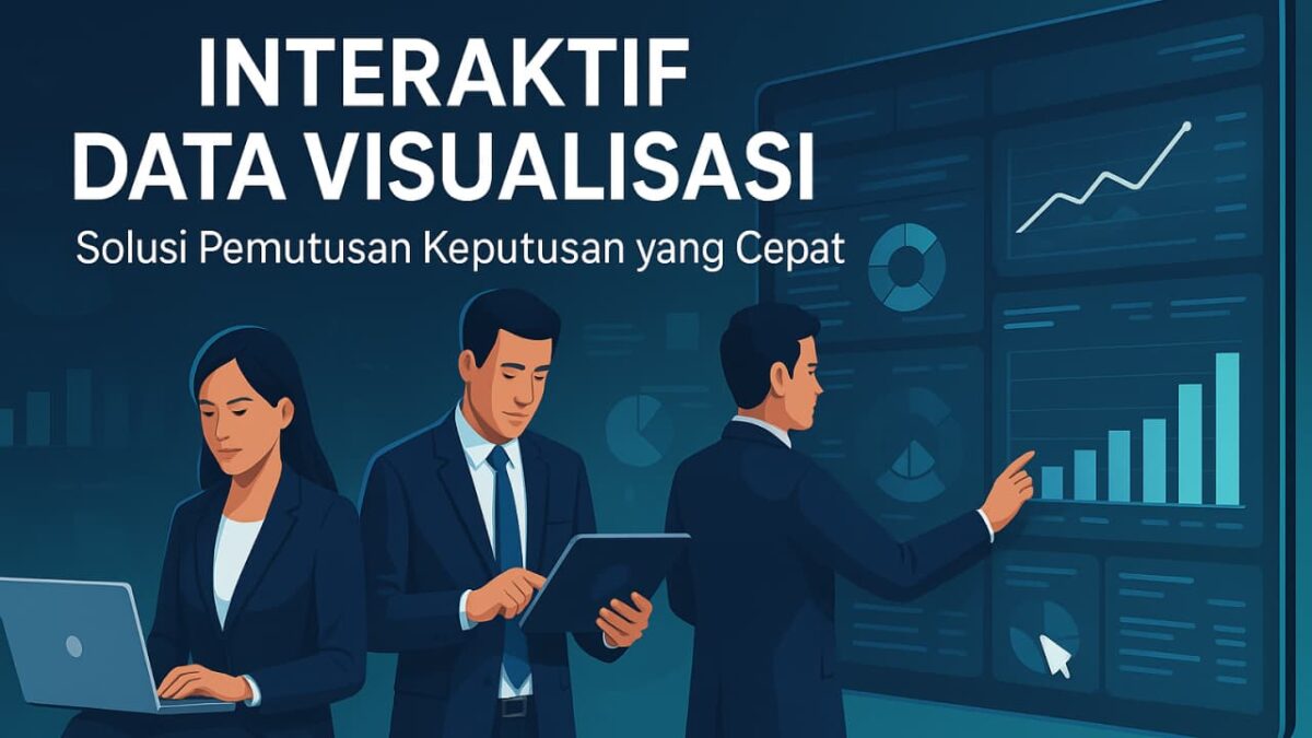 Visualisasi Data Interaktif sebagai Solusi Pengambilan Keputusan Cepat